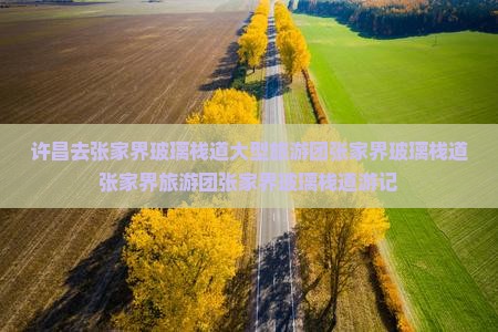 许昌去张家界玻璃栈道大型旅游团