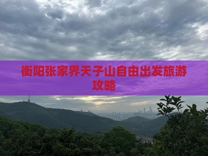 衡阳去张家界天子山自由团