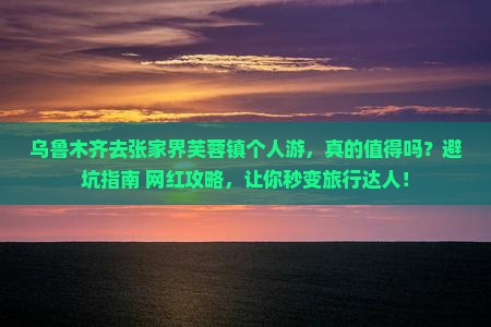 乌鲁木齐去张家界芙蓉镇个人游