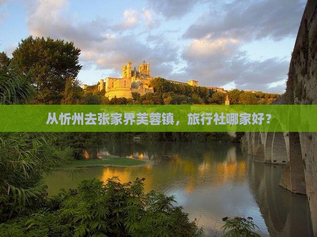 忻州到张家界芙蓉镇旅行社