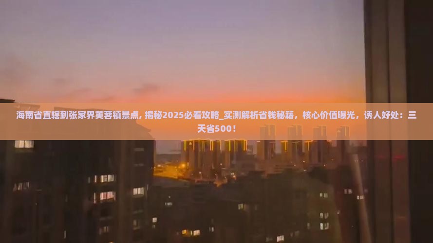 海南省直辖到张家界芙蓉镇景点