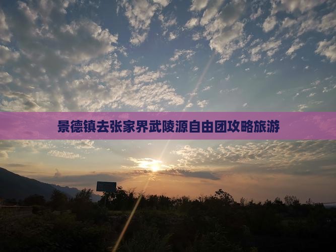 景德镇去张家界武陵源自由团