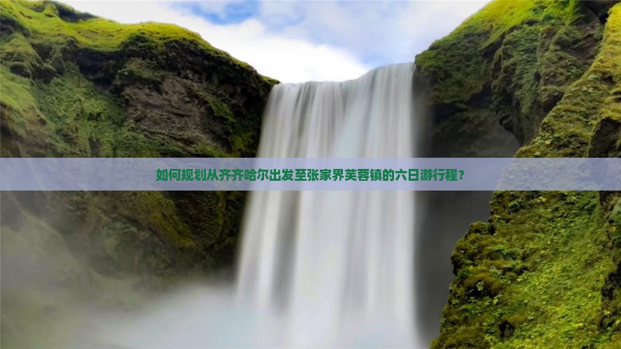 齐齐哈尔去张家界芙蓉镇六日游