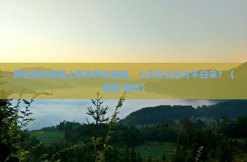 黄石到张家界天子山七日游