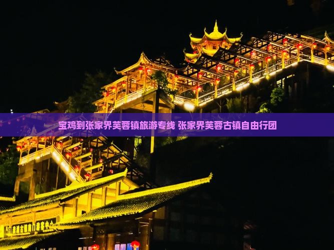 宝鸡到张家界芙蓉镇自由团