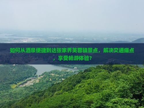 酒泉到张家界芙蓉镇景点