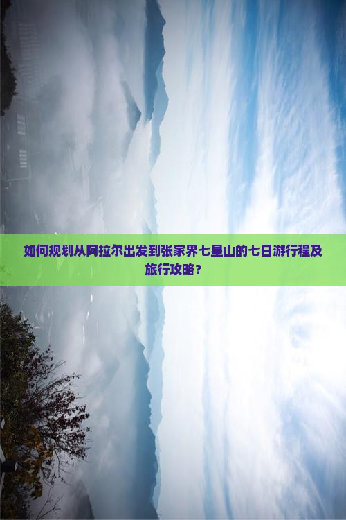 阿拉尔去张家界七星山七日游