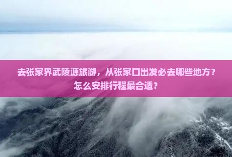 张家口去张家界武陵源必去地 张家口去张家界武陵源必去地