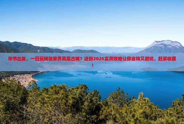 毕节去张家界凤凰古城一日 毕节去张家界凤凰古城一日