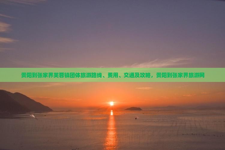 贵阳到张家界芙蓉镇团体旅游