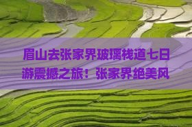 眉山去张家界玻璃栈道七日游