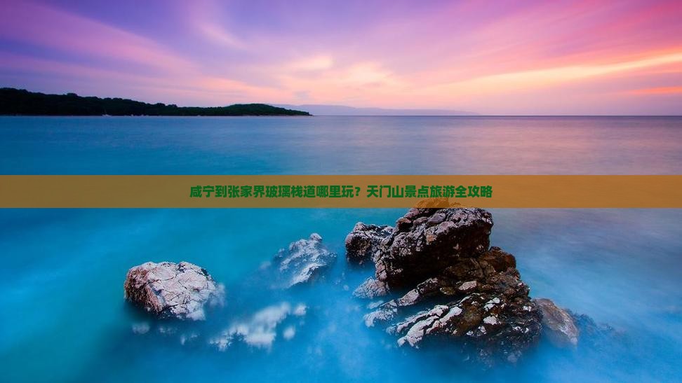 咸宁到张家界玻璃栈道哪里玩