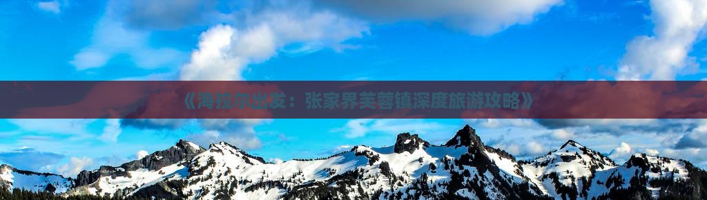 海拉尔去张家界芙蓉镇旅游