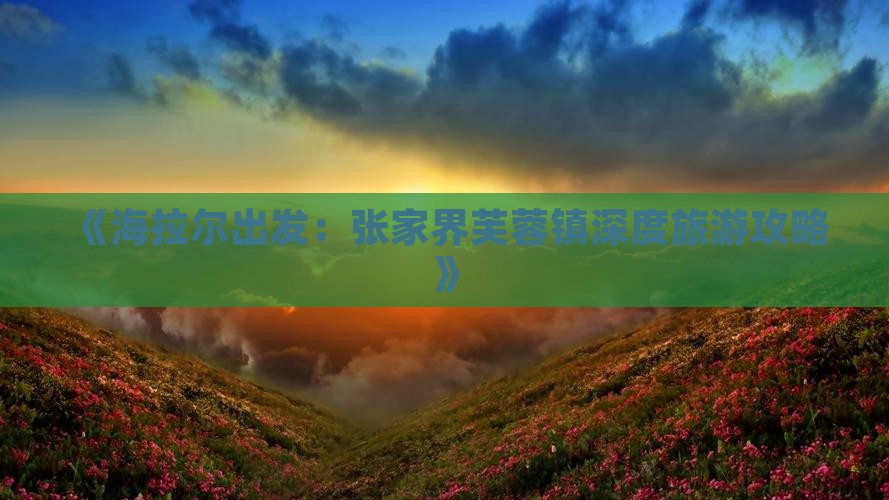 海拉尔去张家界芙蓉镇旅游