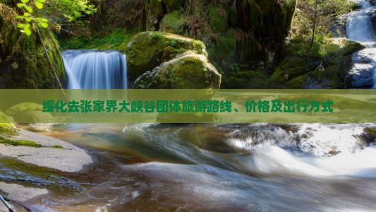 绥化去张家界大峡谷团体旅游