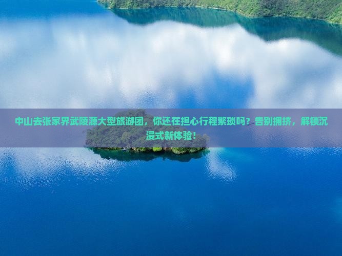 中山去张家界武陵源大型旅游团