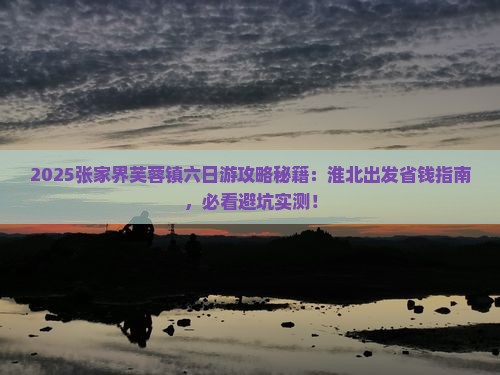 淮北去张家界芙蓉镇六日游