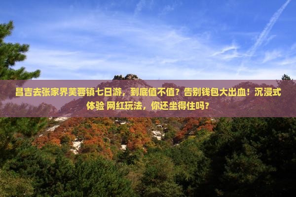 昌吉去张家界芙蓉镇七日游