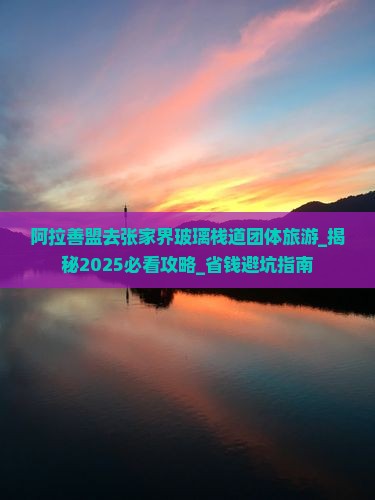 阿拉善盟去张家界玻璃栈道团体旅游