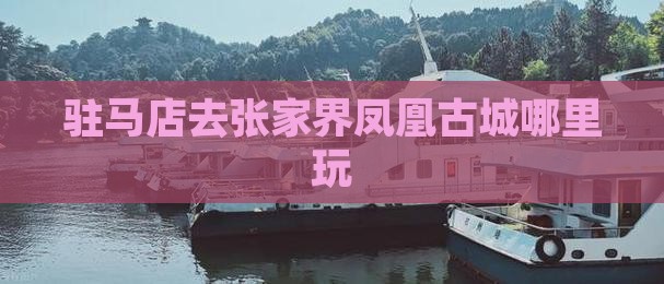 驻马店去张家界凤凰古城哪里玩
