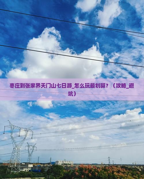 枣庄到张家界天门山七日游 枣庄到张家界天门山七日游