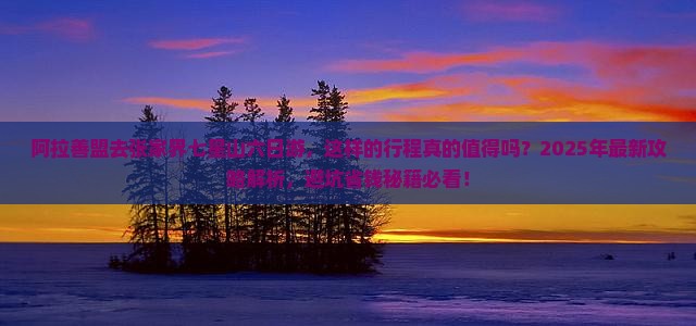 阿拉善盟去张家界七星山六日游