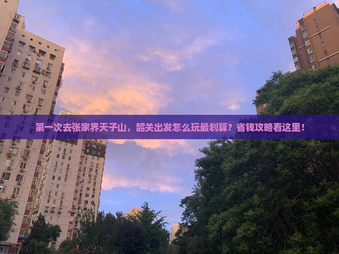韶关去张家界天子山攻略 韶关去张家界天子山攻略