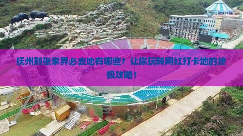 抚州到张家界必去地