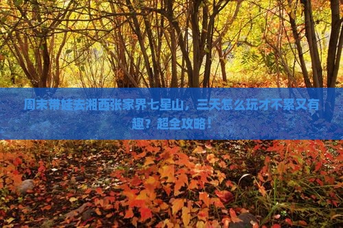 湘西去张家界七星山三日游