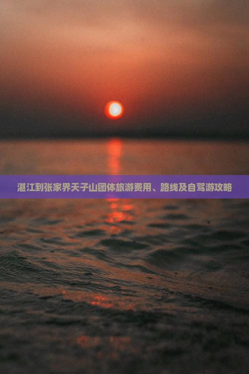 湛江到张家界天子山团体旅游 湛江到张家界天子山团体旅游
