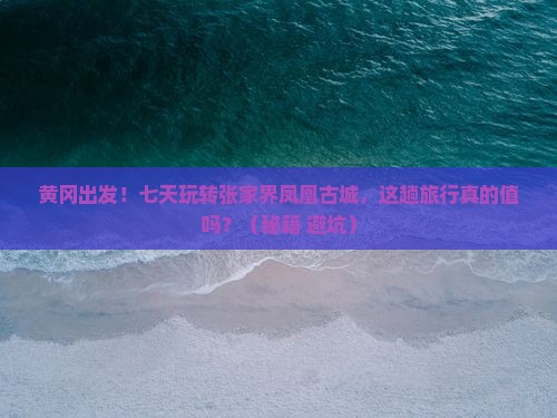 黄冈到张家界凤凰古城七日游