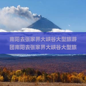 南阳去张家界大峡谷大型旅游团