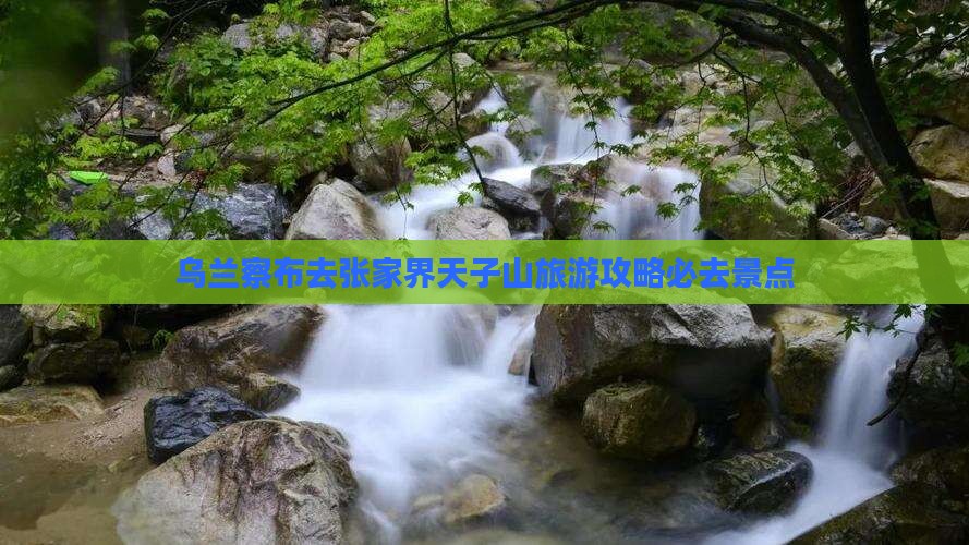 乌兰察布去张家界天子山必去地