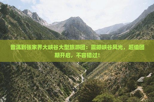 普洱到张家界大峡谷大型旅游团