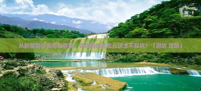 鹤壁到张家界芙蓉镇景点