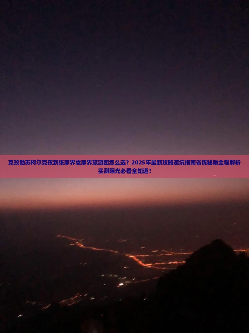克孜勒苏柯尔克孜到张家界袁家界大型旅游团
