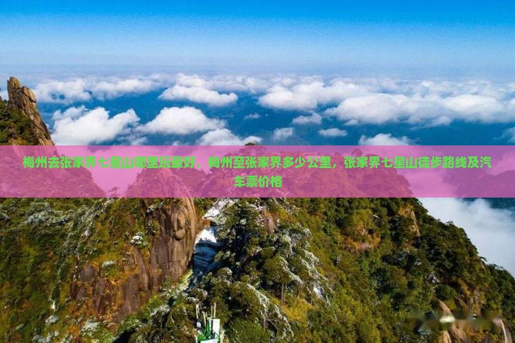梅州去张家界七星山哪里玩 梅州去张家界七星山哪里玩