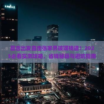 昌吉到张家界玻璃栈道大型旅游团