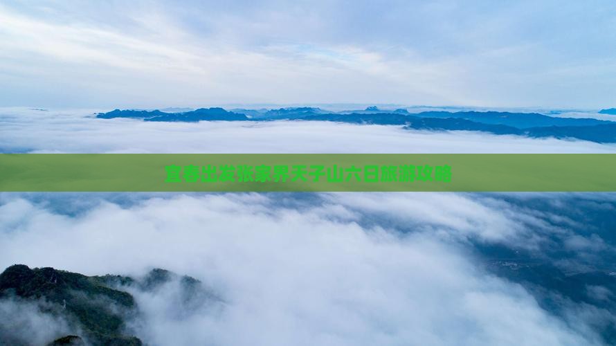 宜春出发张家界天子山六日旅游攻略 宜春出发张家界天子山六日旅游攻略