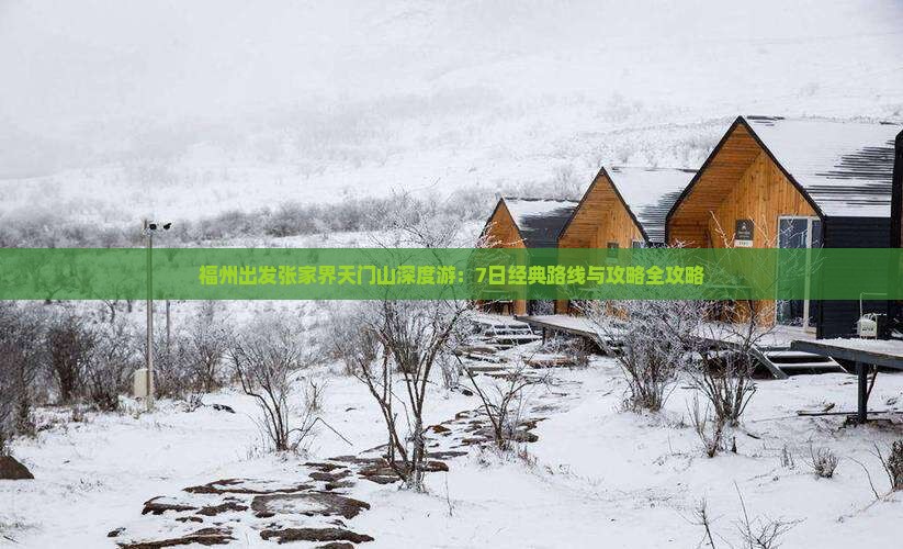 福州出发张家界天门山深度游：7日经典路线与攻略全攻略