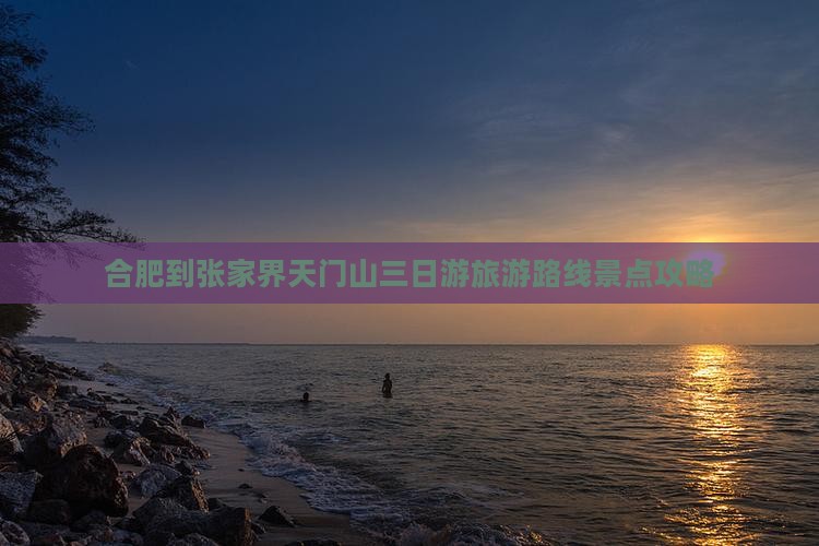 合肥到张家界天门山三日游旅游路线景点攻略