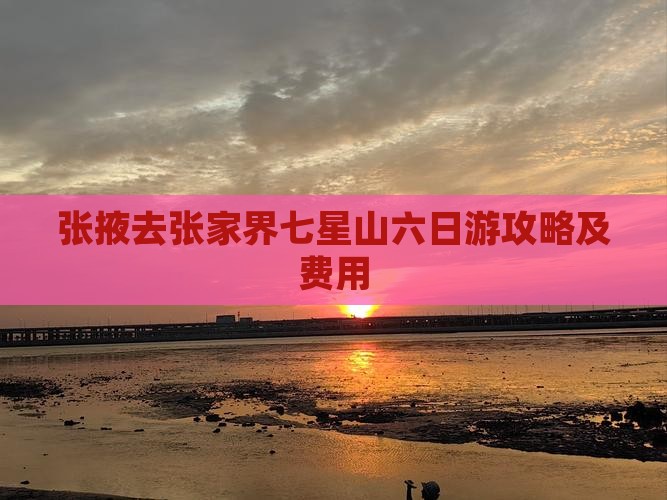 张掖去张家界七星山六日游攻略及费用