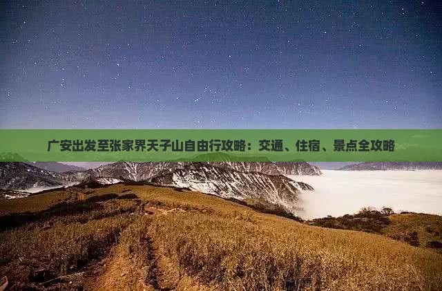 广安出发至张家界天子山自由行攻略：交通、住宿、景点全攻略