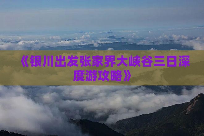 《银川出发张家界大峡谷三日深度游攻略》