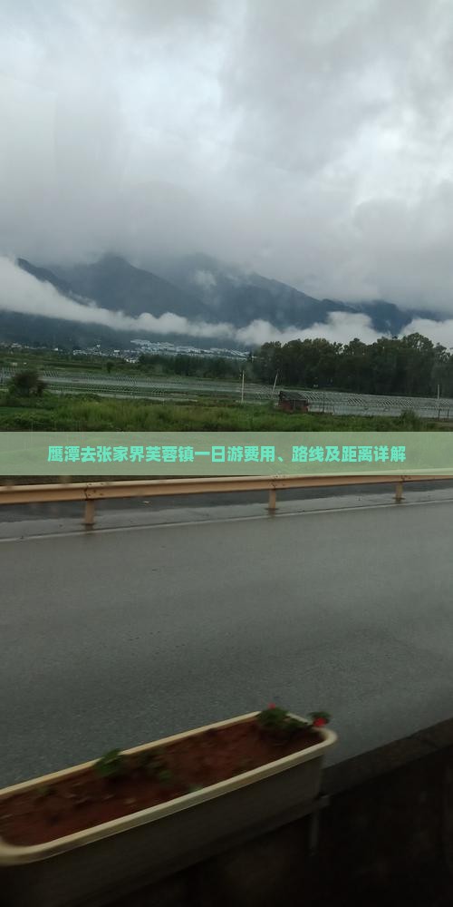 鹰潭去张家界芙蓉镇一日游费用、路线及距离详解
