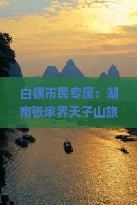 白银市民专属：湖南张家界天子山旅游景点专题旅行社服务