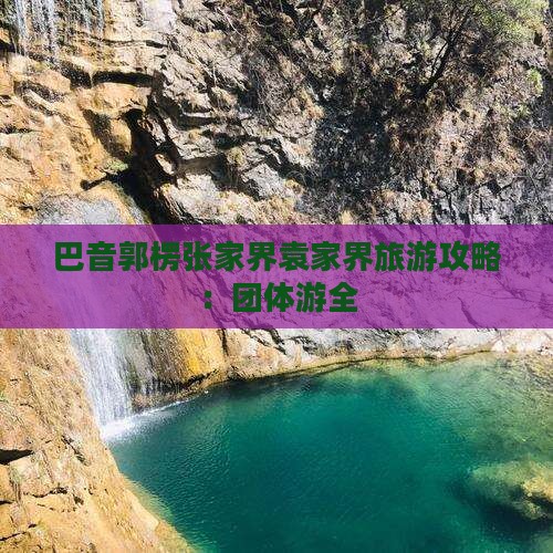 巴音郭楞张家界袁家界旅游攻略：团体游全