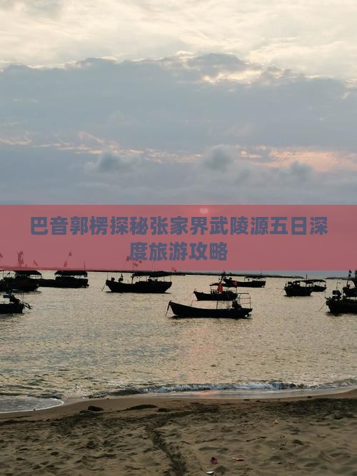 巴音郭楞探秘张家界武陵源五日深度旅游攻略