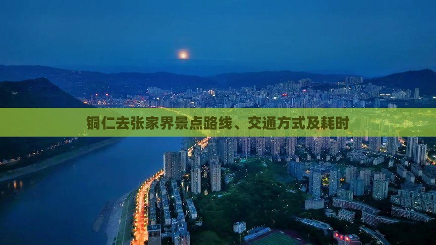 铜仁去张家界景点路线、交通方式及耗时