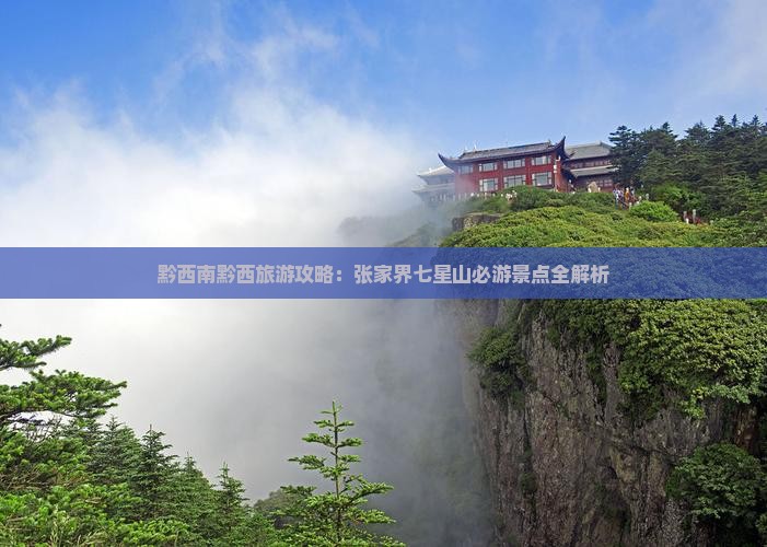 黔西南黔西旅游攻略：张家界七星山必游景点全解析